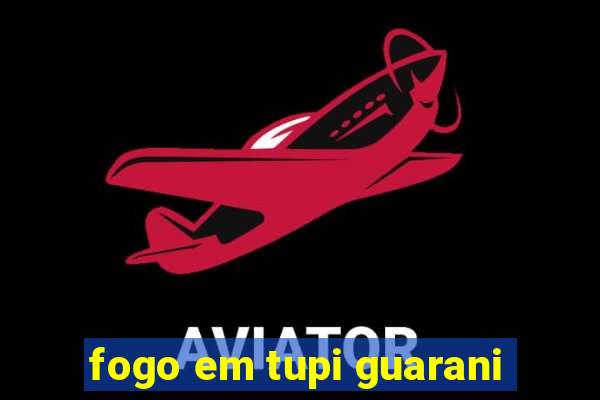 fogo em tupi guarani